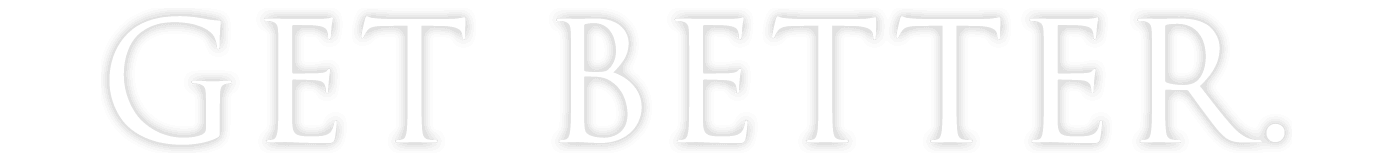 GET BETTER.
