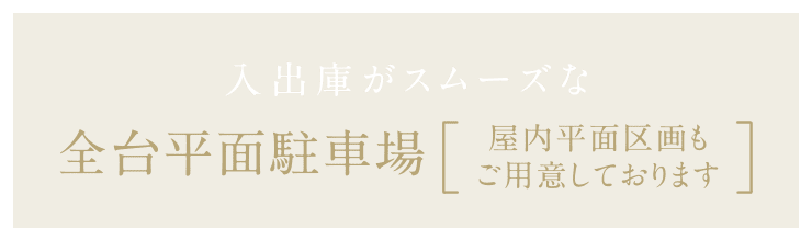 入出庫がスムーズな 全台平面駐車場［屋内平面区画もご用意しております］
