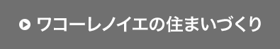 ワコーレノイエの住まいづくり